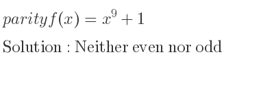The parity f(x)=x^9+1 is Neither even nor odd